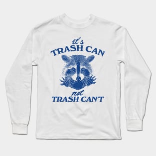 It’s Trash Can, Not Trash Can’t Raccoon Long Sleeve T-Shirt